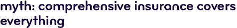 Myth: comprehensive insurance covers everything