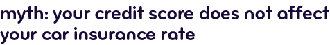 Myth: your credit score does not affect your car insurance rate