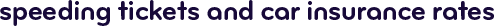 Speeding tickets and car insurance rates
