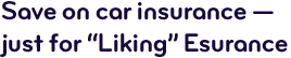 Save on car insurance - just by "Liking" Esurance.