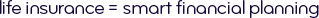 Life insurance = smart financial planning