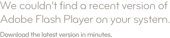 We couldn't find a recent version of Adobe Flash Player on your system. Download the latest version in minutes.